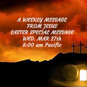 Easter Message from Jesus - A Weekly Message from Jesus Podcast