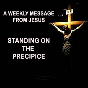 Standing on the Precipice - A Weekly Message from Jesus