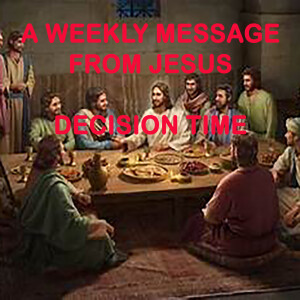 Decision Time - A Weekly Message from Jesus