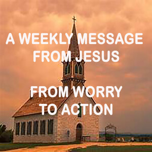 From Worry to Action - A Weekly Message from Jesus