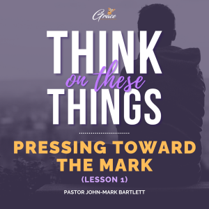 Pressing Toward The Mark Part 1 | Think On These Things