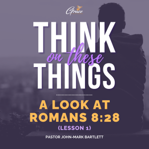 A Look At Romans 8:28 Part 1 | Think on These Things