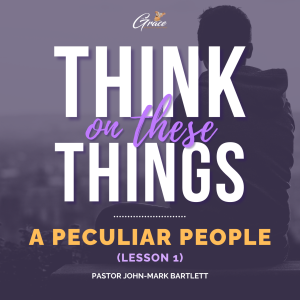 A Peculiar People Part 1 | Think On These Things