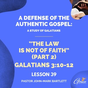 The Law Is Not Of Faith Pt. 2 | Lesson 39 | Bible Study