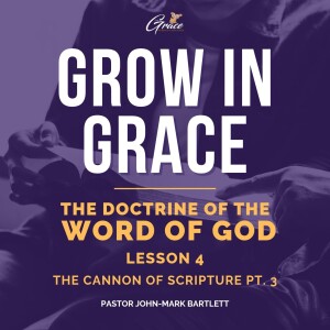 The Doctrine of the Word of God - Lesson 4 | The Cannon Of Scripture Pt. 3 | Grow In Grace