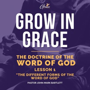 The Doctrine of the Word of God - Lesson 1 | The Different Forms of the Word of God | Grow In Grace