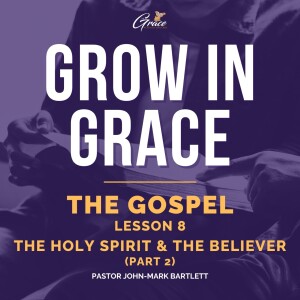 The Gospel - Lesson 8 | The Holy Spirit & The Believer Pt. 2 | Grow In Grace