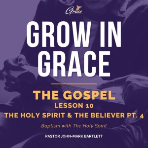 The Gospel - Lesson 10 | The Holy Spirit & The Believer Pt. 4 | Grow In Grace