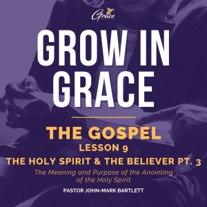 The Gospel - Lesson 9 | The Holy Spirit & The Believer Pt. 3 | Grow In Grace