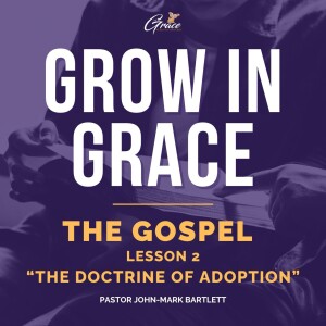 The Gospel - Lesson 2 | The Doctrine of Adoption | Grow In Grace