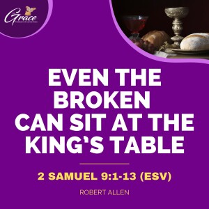 Even the Broken Can Sit at the King’s Table | Sunday Sermon