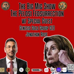 Pelosi’s Fedsurrection w/ guest Jonathan Rose, CEO Genesis Gold Group |EP302