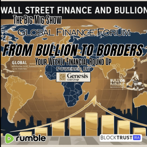 Global Finance Forum From Bullion To Borders We Cover It All |EP539