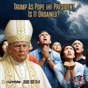Trump As Pope & President, Is It Ordained? |EP546