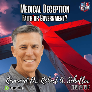Reverend Dr. Robert A. Schuller MEDICAL DECEPTION Faith in God or Government? |EP571