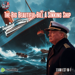 The Big Beautiful Bill, A Sinking Ship |EP599