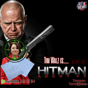 Tim Walz is….Hitman? Agent 69, Tampon Terminator |EP609