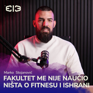 FAKULTET ME NIJE NAUČIO NIŠTA O FITNESU I ISHRANI | Marko Stojanović | 313 Podcast ep.11