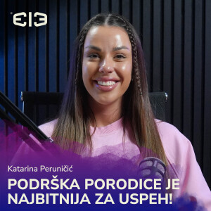 PODRŠKA PORODICE JE NAJVAŽNIJA ZA USPEH | Katarina Peruničić  | 313 Podcast ep.14