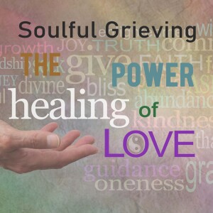 Soulful Grieving - The Alchemy of Grief Part 2