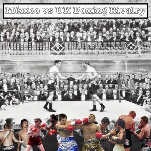 Boxing's Mexico vs UK "Rivalry"