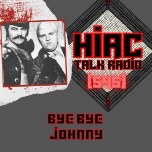 HIAC Talk Radio (545) Bye Bye Johnny