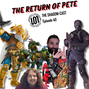 The Return of Pete | Shadow-Cast Ep 40