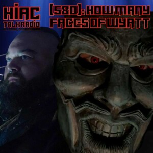 HIAC Talk Radio (580): How Many Faces Of Wyatt