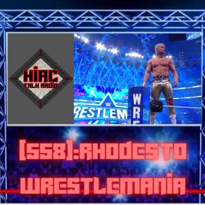 HIAC Talk Radio (558): Rhodes To Wrestlemania