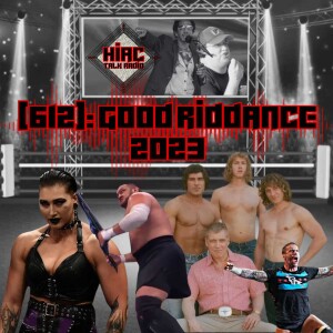 HIAC Talk Radio #ProWrestling #Podcast: Good Riddance 2023