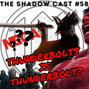 Thunderbolts Is Thunderbolt? | The Shadow-Cast [Ep 58]