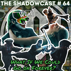 What If We Could Go on Forever? | The Shadow-Cast [Ep 64]