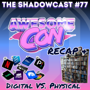 AwesomeCon 2025 & Buy Physical | The Shadow-Cast [Ep 77]