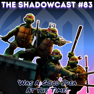 'Was a Good Idea at the Time! | The Shadow-Cast [Ep 83]