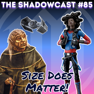 Size Does Matter | The Shadow-Cast [Ep 85]