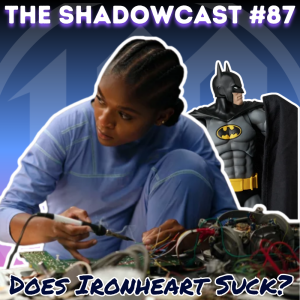 Does Ironheart Suck? | The Shadow-Cast [Ep 87]