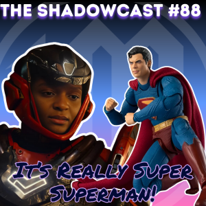 It's Really Super Superman | The Shadow-Cast [Ep 88]