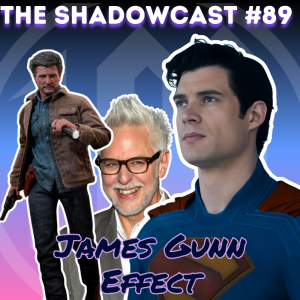 James Gunn Effect | The Shadow-Cast [Ep 89]