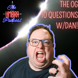The OG 10 Questions W/Dan | The Umbra Podcast Ep 5