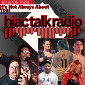 It’s Not Always About You! - HIAC Talk Radio #Wrestling #Podcast (624)