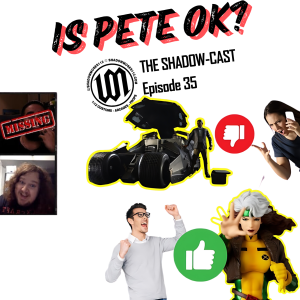 Is Pete OK | The Shadow-Cast 35