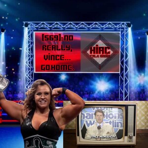 HIAC Talk Radio (569): No Really, Vince... Go Home.