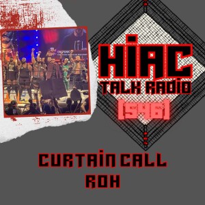 HIAC Talk Radio (546) Curtain Call ROH