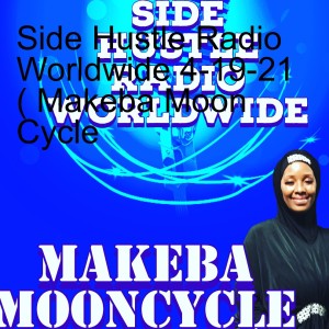 Side Hustle Radio Worldwide 4-19-21 ( Makeba Moon Cycle )