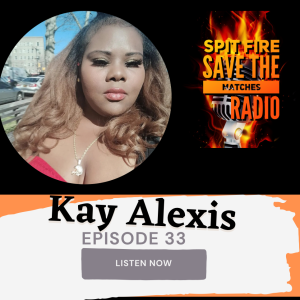 Spit Fire Save The Matches Ep 33 (Kay Alexis)