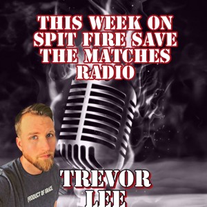 Spit Fire Save The Matches Ep 18 ( Trevor Lee)