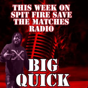 Spit Fire Save The Matches Ep .20 ( Big Quick)