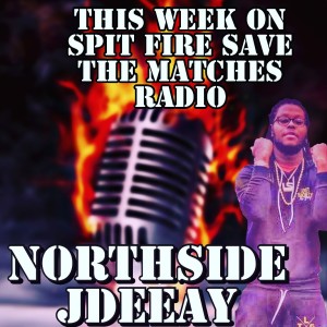 Spit Fire Save The Matches Ep .25 ( Norhtside Jdeeay)