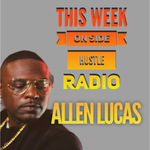 Side Hustle Radio11-23-19 (Allen Lucas)