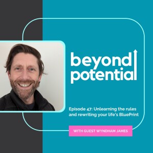 Ep 47: Unlearning the rules and rewriting your life’s BluePrint